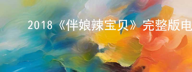 影视迷陈康翔的个人博客,2018《伴娘辣宝贝》完整版电影/在线观看/百度云-美剧天堂